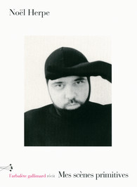 Noël Herpe – Mes scènes primitives – Récit, L'arbalète Gallimard (19€- 145 pages).