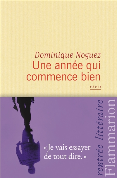     Dominique Noguez Une année qui commence bien – récit – Flammarion 